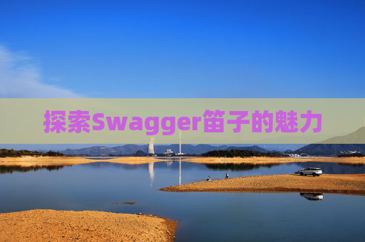 探索Swagger笛子的魅力